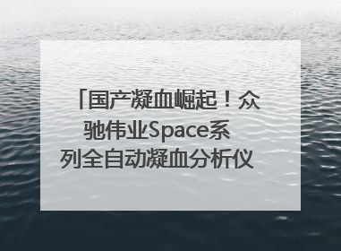 国产凝血崛起！众驰伟业Space系列全自动凝血分析仪获国际领先认证！